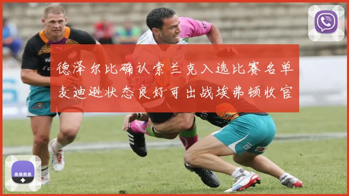 德泽尔比确认索兰克入选比赛名单麦迪逊状态良好可出战埃弗顿收官战